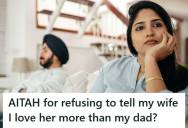 Husband Refused To Take Sides In A Babysitting Disagreement That Occurred Between His Wife And Father, And His Wife Got So Angry That She Demanded He Admit He Loves Her More Than His Dad