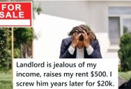 Years Ago His Landlord Raised His Rent By $500 Per Month For No Reason, So When His Friend Was Going To Use Him As A Realtor, He Told Him Not To, Costing The Landlord About $20,000 In Commission