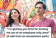 Amusement Park Employee Tells Two Teenagers That They Can’t Be In An Employee Only Area, But One Of The Teens Threatens To Get Her Fired