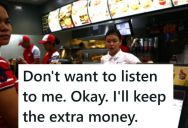 Restaurant Worker Gave Her Too Much Money Back As Change, But When She Tried To Give It Back, The Worker Was Rude And Told Her To Go Away
