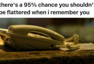 Call Center Rep Tells Caller She Remembers Him And He’s Super Flattered, But She Only Remembers Him Because He’s Always Rude To Her