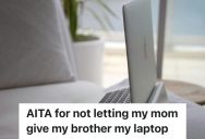 Young Woman Living At Mom’s House Asked To Give Younger Brother Her Laptop Despite Him Getting So Much More, But Mom Thinks She’s Being Selfish