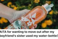 Young Woman Lacks Boundaries Living With Boyfriend And His Siblings, And She Wants To Move Out Because His Sister Took Her Water Bottle