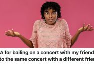 Friend Tries To Coordinate Concert Tickets With Two Of Her Friends, But When One Tries To Profit From Resale, She Bails For The Better Tickets