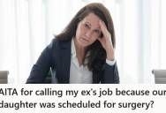 Mom Called Her Ex’s Workplace Because Their Five-Year-Old Daughter Was Scheduled For Last-Minute Surgery, And Now He Says She Embarrassed Him And Jeopardized His Career