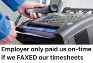 Employee Was Frustrated Because They Weren’t Paid On A Friday, So They Started Faxing Their Timesheet And Their Co-Workers’ Timesheets
