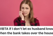 A Homeowner’s Ex-Husband Completely Ditched Her, So She’s Not Going To Let Him Know When The Bank Takes Over Their House
