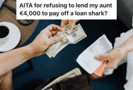 His Aunt Wants A Loan From Him But He’s Already Loaned Her Thousands, Now He Wants To Cut Her Off
