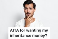 A Son’s Father Wants Him To Split The Money From A House He Inherited, But His Grandmother’s Will Says The Whole Thing Belongs To Him