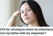 A Teenager’s Stepsister Wants Her To Share Her Inheritance Money So She Can Go To College, But She Won’t Help Her Out