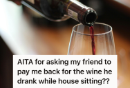 Host Gave Weekend House Sitter Free Rein Of The Kitchen, But When His Friend Uncorked An Expensive Bottle Of Wine He’d Been Saving, It Sparked A Bitter Disagreement