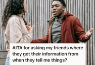 Skeptical Friend Kept Asking For Sources During Casual Conversations, So His Friends Accused Him Of Not Trusting Anyone