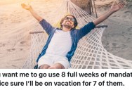 A Worker’s Boss Told Them They Had To Work 8 More Weeks Before They Could Leave For Another Job, So They Decided To Use Their 7 Weeks Of Vacation Before They Left