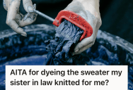 Woman Dyed The Handmade Gift Her Sister Knit For Her, So She Was Accused Of Wasting Her Yarn And Being Ungrateful