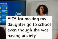 Her Daughter Had Serious Anxiety About Giving A Presentation At School And Wanted To Call In Sick, But Mom Made Her Go To Class And Do The Presentation