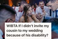 Bride-To-Be Wanted To Keep Her Destructive, Disabled Adult Cousin From Her Wedding, But She Doesn’t Want To Seem Rude To His Family