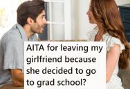 His Girlfriend Wanted To Go To Grad School To Become A Teacher, But He Didn’t Think The Massive Student Loans Were A Good Idea, So He Broke Up With Her