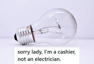 Supermarket Cashier Was Stocking Light Bulbs When A Customer Asked If One Would Fit The Fixture In Her Home, But When The Cashier Said He’s “Not An Electrician” She Insisted He Should Still Be Able To Help