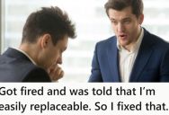 His Company Fired Him Without Cause, Telling Him That They Would Quickly Replace Him With No Issues, But He Got A Job For That Company’s Biggest Customer, Causing Them To Lose The Contract