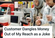 Inconsiderate Customer Dangled Payment Out Of Her Reach As A Joke, But This Retail Worker Thought It Was More Humiliating Than Funny