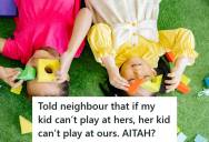 Parent Told A Neighbor Her Daughter Could Not Keep Coming Over To Play If Her Own Child Was Not Allowed At Their House, So The Neighbor Said She Was Being Unfair To A Single Mom