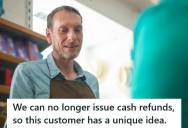 Store Employee Told A Customer He Couldn’t Give A Cash Refund During The Store’s Final Days, But The Customer Came Up With A Creative Way To Spend The Remaining Balance