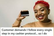 Retail Cashier Was Criticized By A Customer For Not Following Every Step Of The Checkout Protocol, So The Cashier Made Her Sign The Receipt And Checked Her Credit Card Signature Before Letting Her Leave