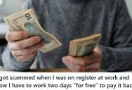 Cashier Fell For A Cash Exchange Scam While Working The Register, And Now The Store Says The Cashier Must Work Two Full Shifts To Pay Back The Missing Money