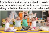 She Had A Student Who Was Developmentally Disabled, Which Caused Him To Be Bullied By The Other Students, So She Told The Parent That He Would Do Better At A Special Needs School