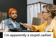Retail Cashier Told A Customer Her Card Was Declined At The Register Twice, But The Customer Called Him A “Stupid Cashier” And Said He Didn’t Know How To Swipe A Card
