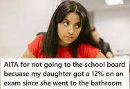 Parent Refused To Contact The School Board After His Daughter Left An Exam To Go To The Bathroom And Received A 12 Percent, But Now His Daughter And Ex Are Angry He Won’t Step In