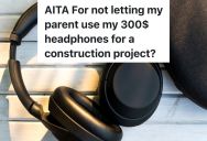 Dad Wants To Borrow Teen’s Noise-Canceling Headphones While Working On A Construction Project, But The Teen Refuses Since The Headphones Cost $300