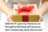 Woman Always Bought Thoughtful Birthday Gifts For Her Friend, But This Time She Wants To Bring The Same Energy Her Friend Gives Her