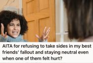Woman Refused To Pick Sides Between Her Two Best Friends Who Weren’t On Good Terms, But One Of Them Confronted Her And Gave Her An Ultimatum