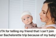 Woman Told Her Best Friend She Might Skip Her Bachelorette Party, So Her Friend Made An Insensitive Comment About How She Should Train Her Baby