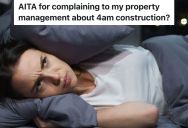 Renter Complains To Property Manager About Construction Being Done At Odd Hours, But The Person Doing The Construction Explains Why They Are Working In The Early Morning And Late At Night