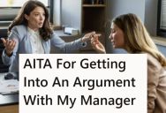 She Got Into A Shouting Match With Her Manager Because They Thought She Didn’t Care About The Job, But She Really Does And Now She Feels Like She Was Out Of Line For Yelling