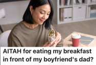 A Person’s Boyfriend’s Dad Got Mad At Them For Eating Food Their Son Made, But They Ignored Him And Kept On Eating