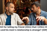 A Man Told His Friend He Thinks His Relationship With His Mom Is Weird, And He Got Offended
