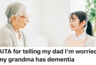 A Woman Told Her Father She’s Worried That Her Grandma Has Dementia, And Now Her Family Members Are Upset With Her