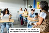 The Principal At Her School Said That The Only Way Out Of An Honors English Class She Didn’t Want To Be In Was To Fail, So She Agreed And Stopped Doing The Work Until She Failed Out And Was Put In An Easier Class