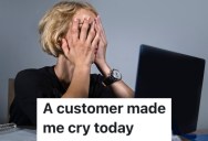 A Customer Gave A Worker Such A Hard Time At Her Job That She Ended Up Crying Because Of It