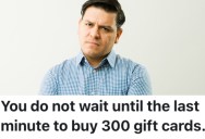 Customer Wanted To Buy 300 Gift Cards All At Once, But A Retail Worker Told Them It Was Going To Take A While To Complete The Order