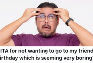 A Man Thinks His Friend’s Birthday Gathering Will Be Boring, So He’s Not Going