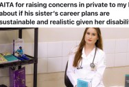 Boyfriend Says His Disabled Sister Plans to Become a Veterinarian, So She Raises Concerns Privately And Gets Accused of Calling Her “Stupid”