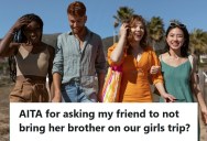 Woman And Her Friends Were Planning A Sober Girls’ Trip, But When One Of Them Invited Her Non-Sober Brother, The Group Was Divided