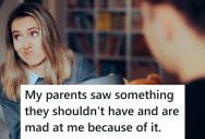 His Parents Popped In Unannounced And Saw Some Private Things Out And Got Upset, So This Young Man Said That They Should Have Called Ahead