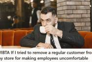 Restaurant Employee Noticed A Regular Customer Was Making Multiple Coworkers Uncomfortable, And Now He’s Considering Asking Him To Leave And Never Come Back