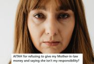 Entitled Mother-In-Law Asked Her Daughter-In-Law For Money And Got Really Mad When The DIL Refused To Help