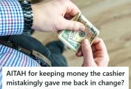 Man Was Ignored By A Cashier Who Stayed On The Phone The Entire Time, So After Being Given Too Much Change, He Kept The Extra